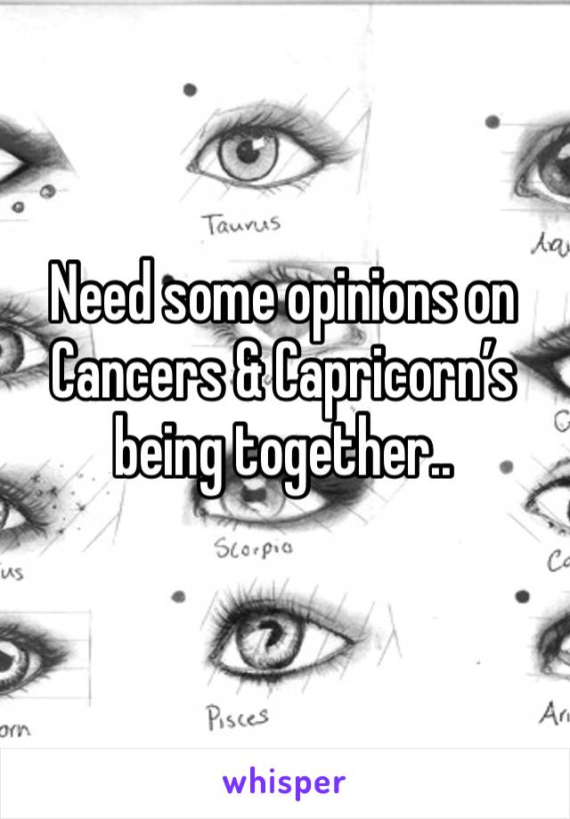 Need some opinions on Cancers & Capricorn’s being together.. 