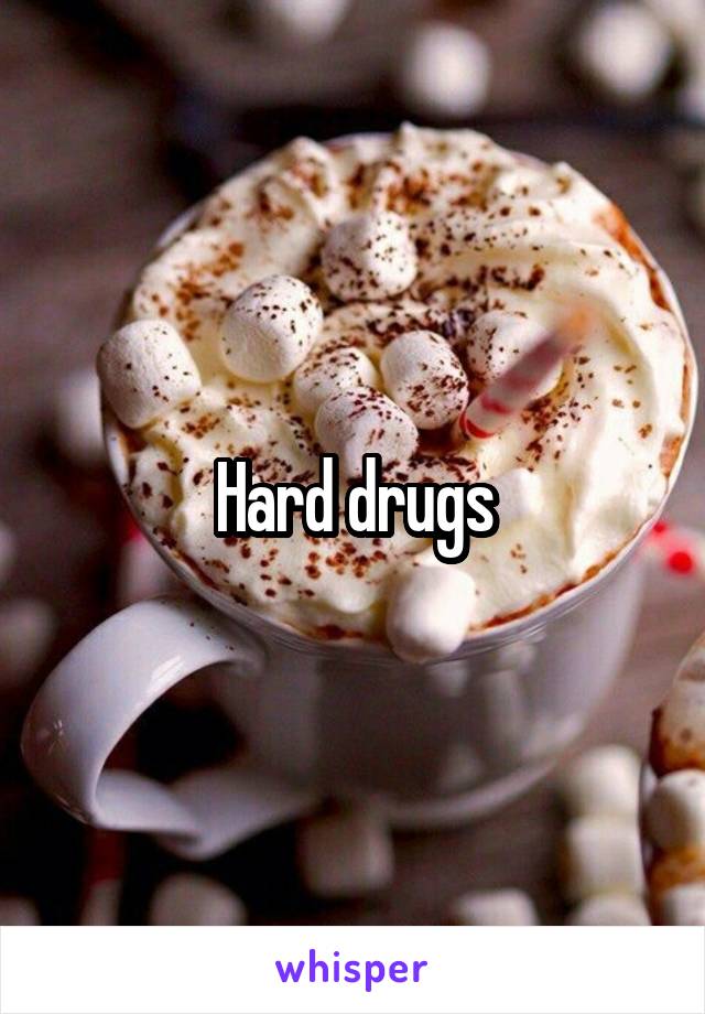 Hard drugs