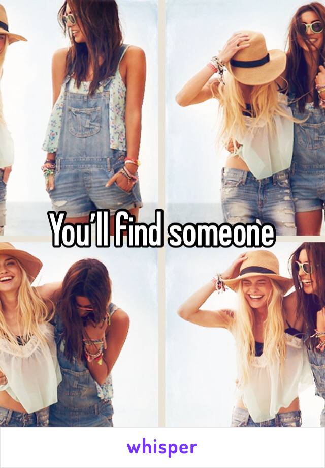 You’ll find someone 