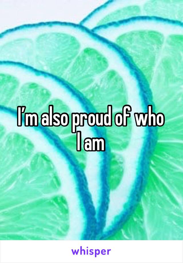 I’m also proud of who I am 