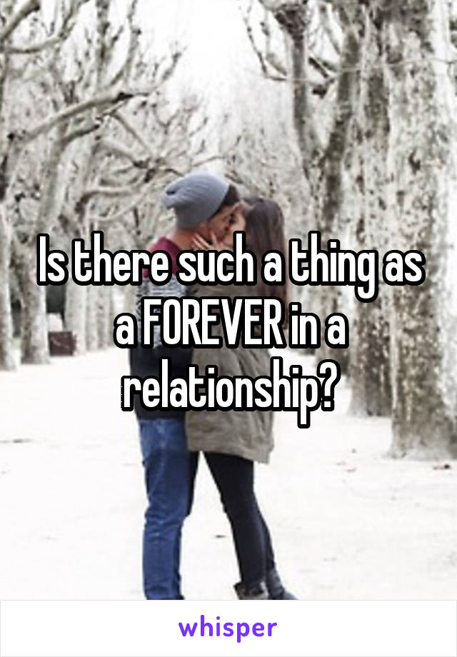 Is there such a thing as a FOREVER in a relationship?