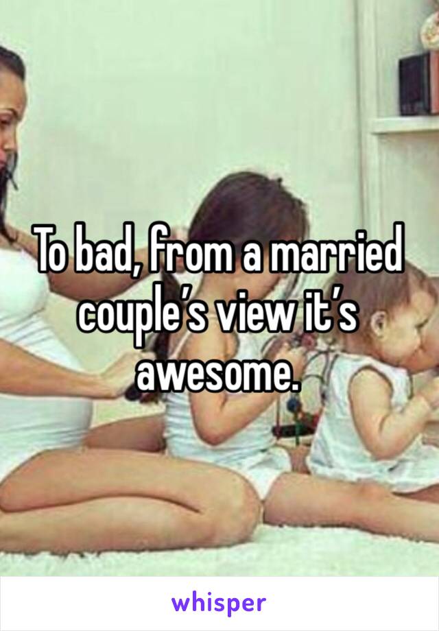 To bad, from a married couple’s view it’s awesome. 