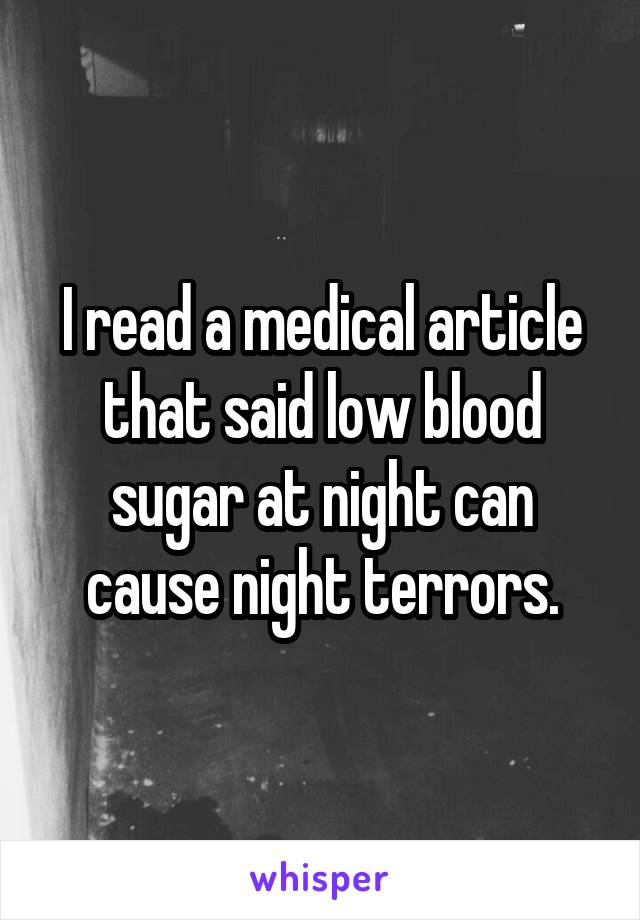 I read a medical article that said low blood sugar at night can cause night terrors.