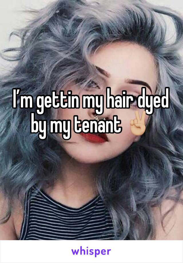 Iâ€™m gettin my hair dyed by my tenant âœŒðŸ�¼