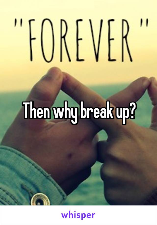 Then why break up?