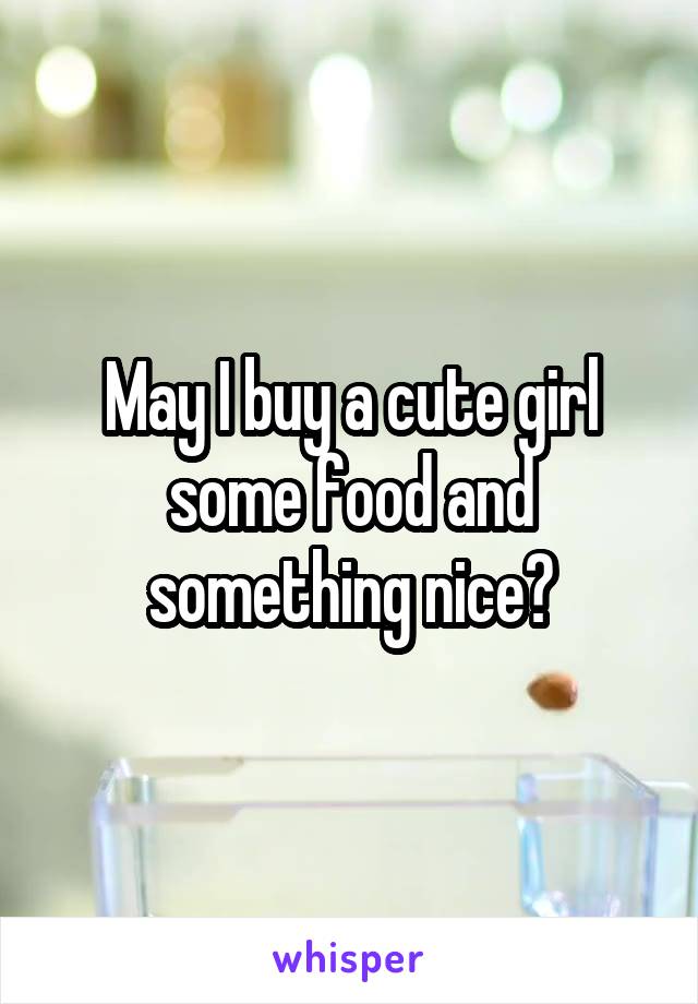 May I buy a cute girl some food and something nice?
