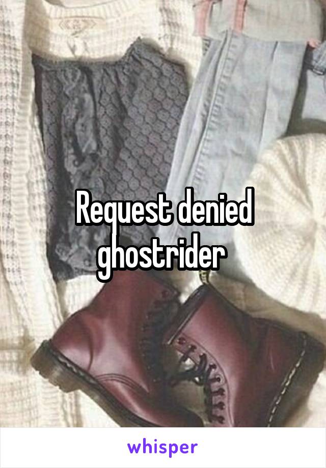 Request denied ghostrider 