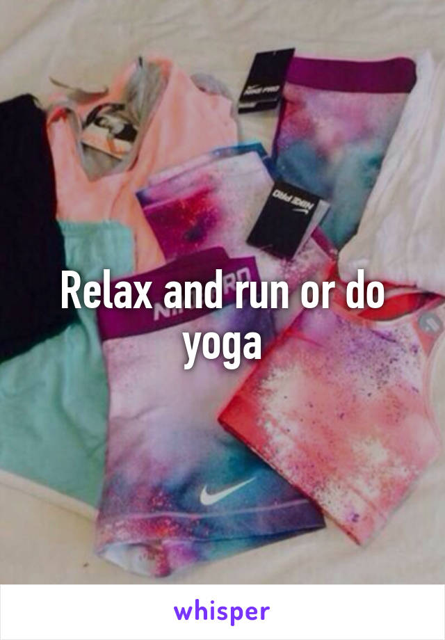 Relax and run or do yoga