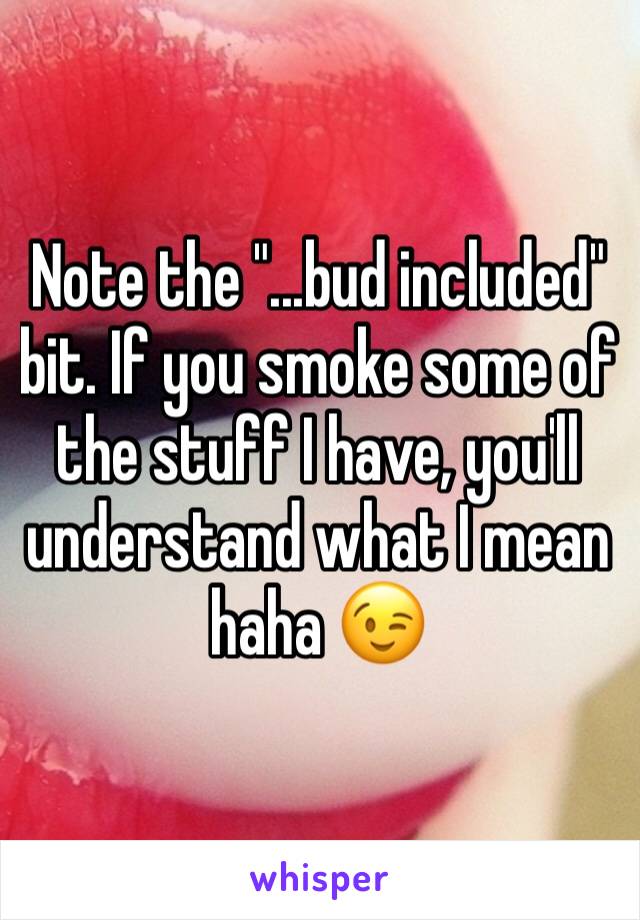 Note the "...bud included" bit. If you smoke some of the stuff I have, you'll understand what I mean haha 😉
