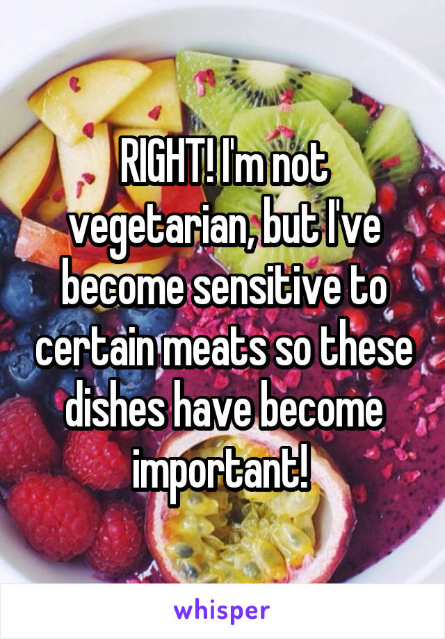 RIGHT! I'm not vegetarian, but I've become sensitive to certain meats so these dishes have become important! 