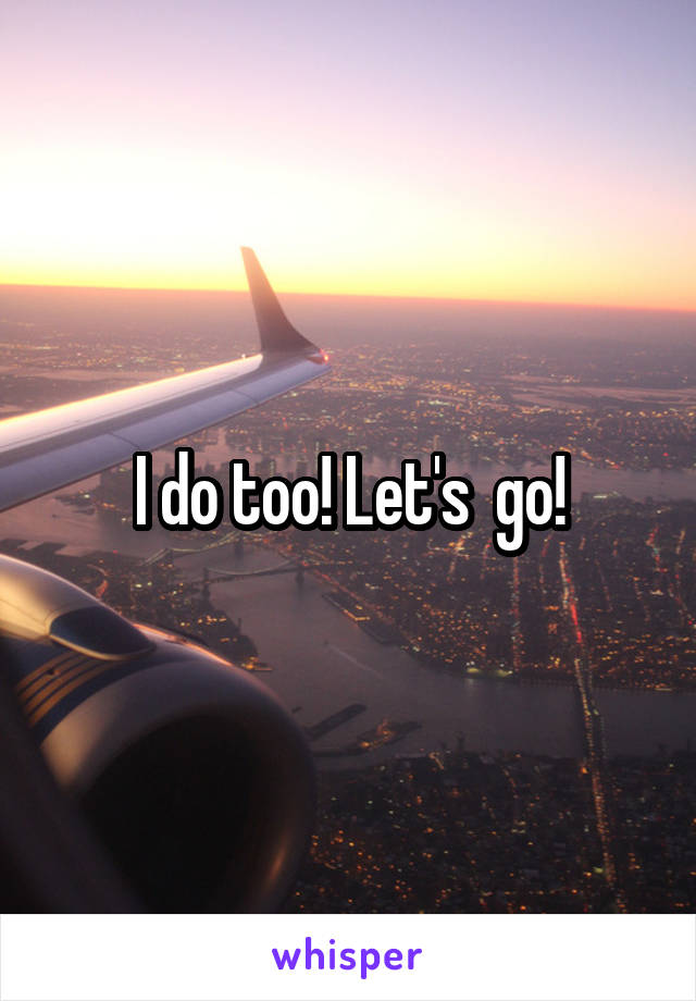 I do too! Let's  go!