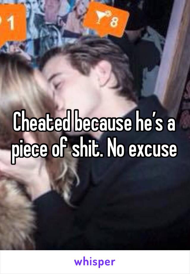 Cheated because he’s a piece of shit. No excuse