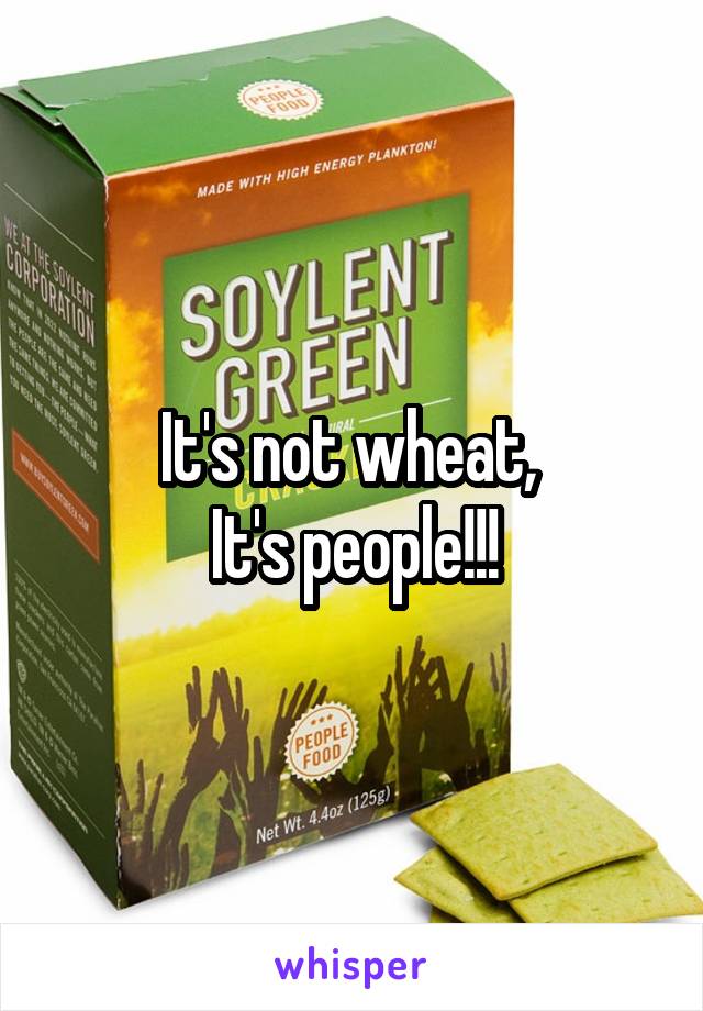 It's not wheat, 
It's people!!!
