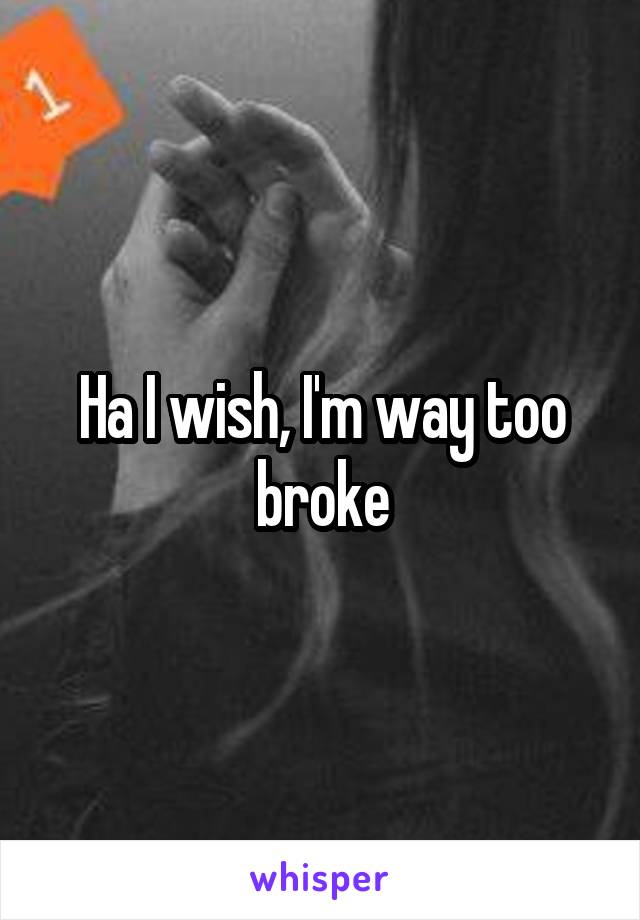 Ha I wish, I'm way too broke