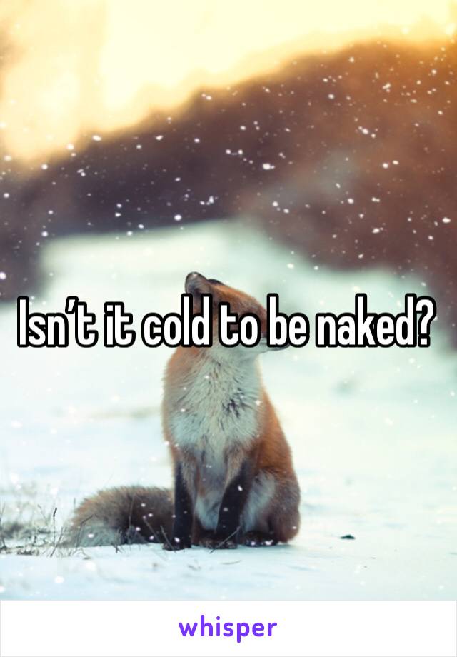 Isn’t it cold to be naked?
