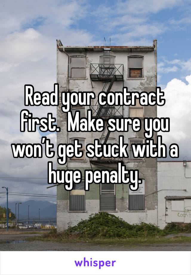 Read your contract first.  Make sure you won’t get stuck with a huge penalty. 