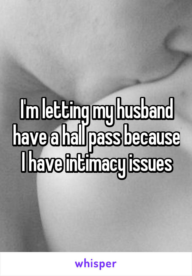I'm letting my husband have a hall pass because I have intimacy issues