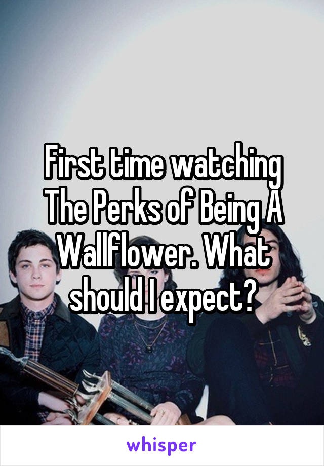 First time watching The Perks of Being A Wallflower. What should I expect?