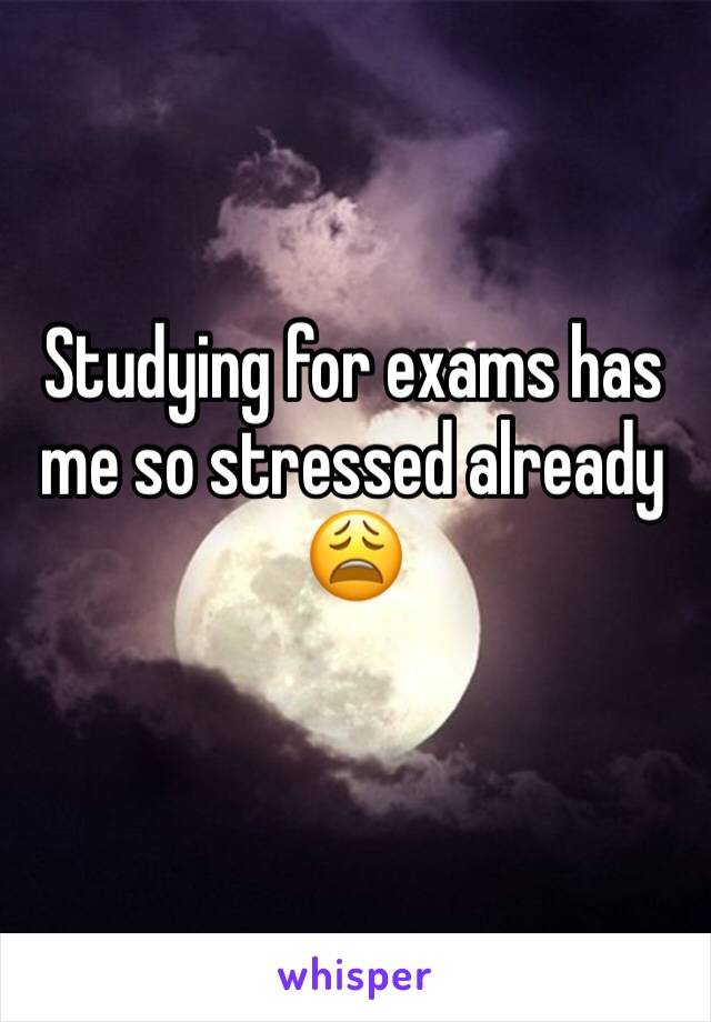 Studying for exams has me so stressed already ðŸ˜©