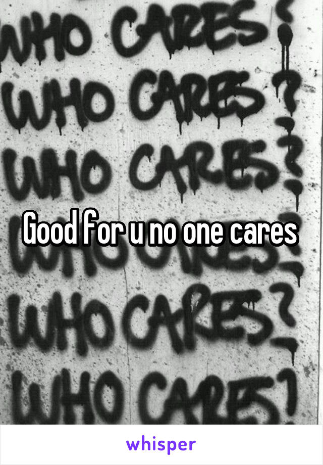 Good for u no one cares 