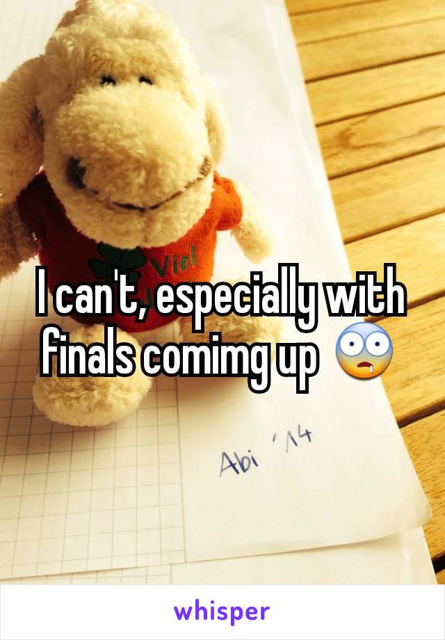 I can't, especially with finals comimg up �中