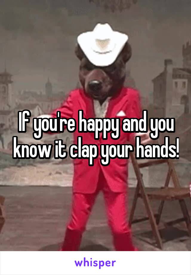 If you're happy and you know it clap your hands!