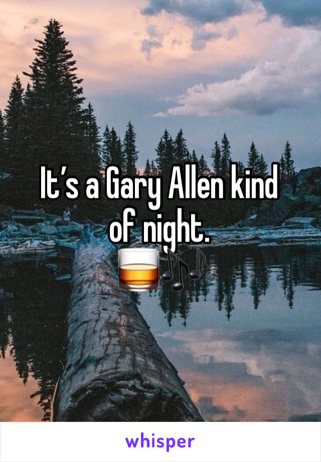 It’s a Gary Allen kind of night. 
🥃🎶