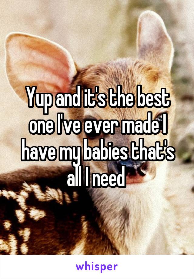 Yup and it's the best one I've ever made I have my babies that's all I need 