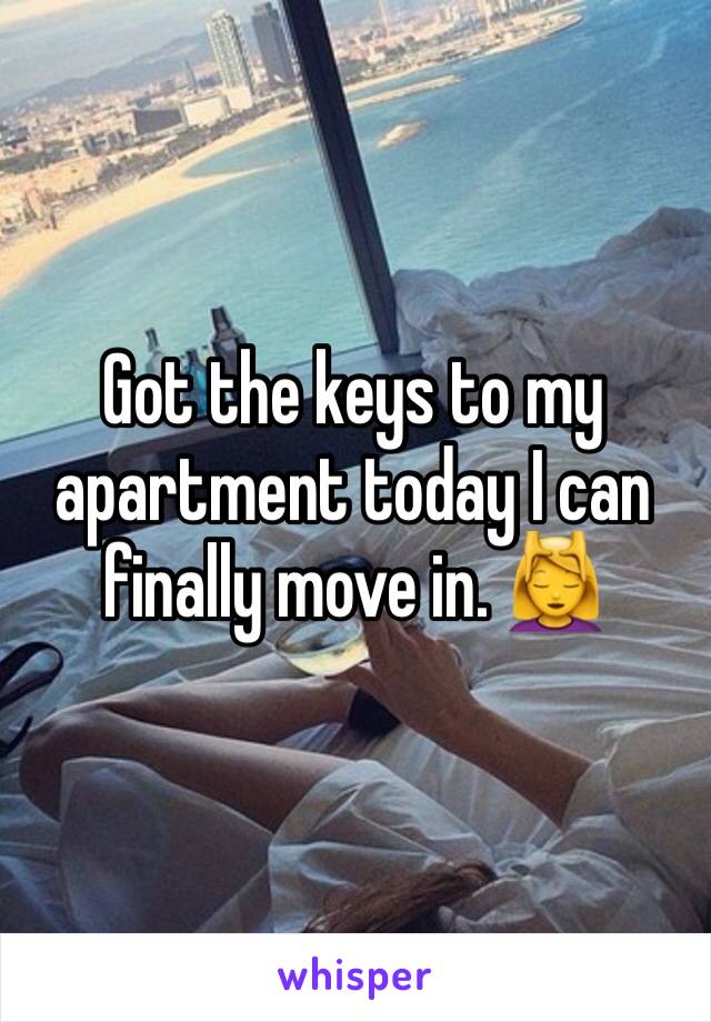 Got the keys to my apartment today I can finally move in. 💆‍♀️