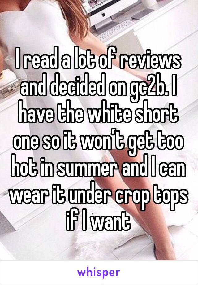 I read a lot of reviews and decided on gc2b. I have the white short one so it won’t get too hot in summer and I can wear it under crop tops if I want