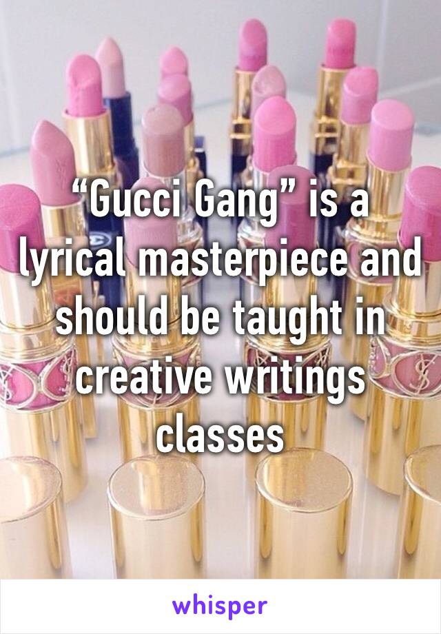 “Gucci Gang” is a lyrical masterpiece and should be taught in creative writings classes