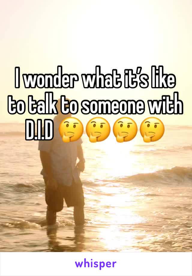 I wonder what it’s like to talk to someone with D.I.D 🤔🤔🤔🤔