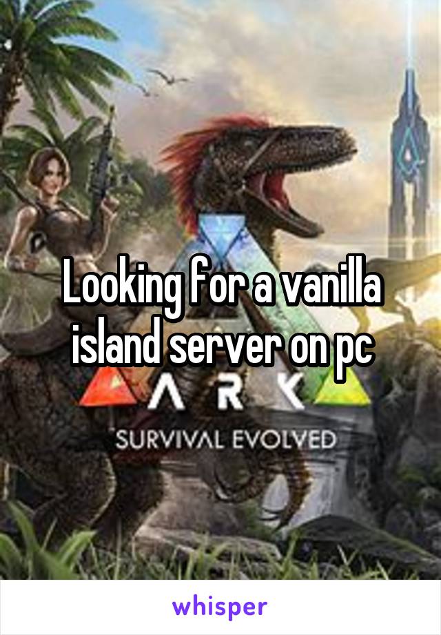 Looking for a vanilla island server on pc