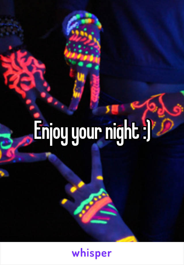 Enjoy your night :)