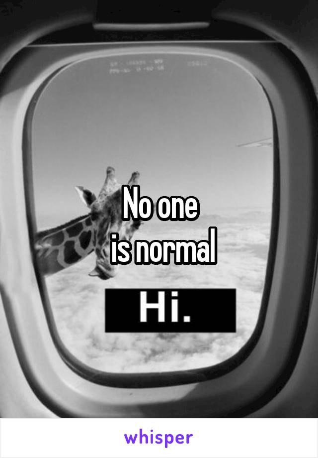 No one
 is normal