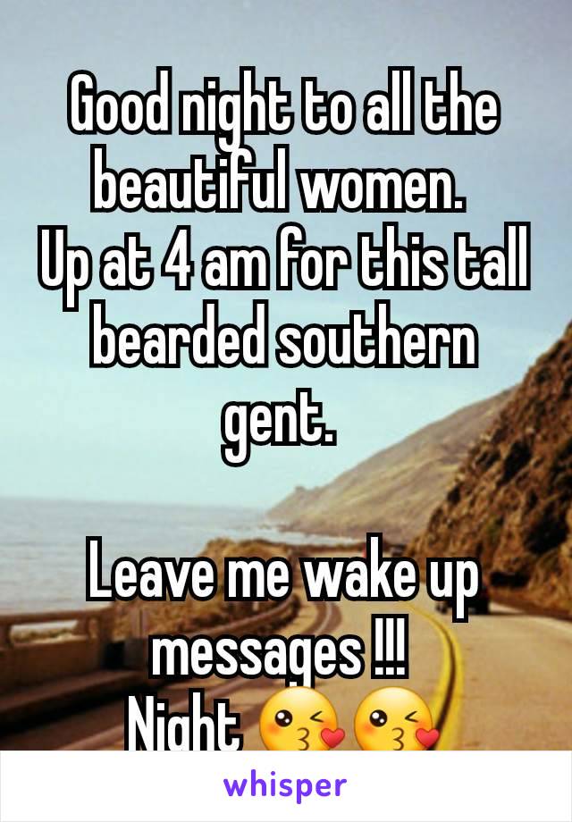 Good night to all the beautiful women. 
Up at 4 am for this tall bearded southern gent. 

Leave me wake up messages !!! 
Night 😘😘