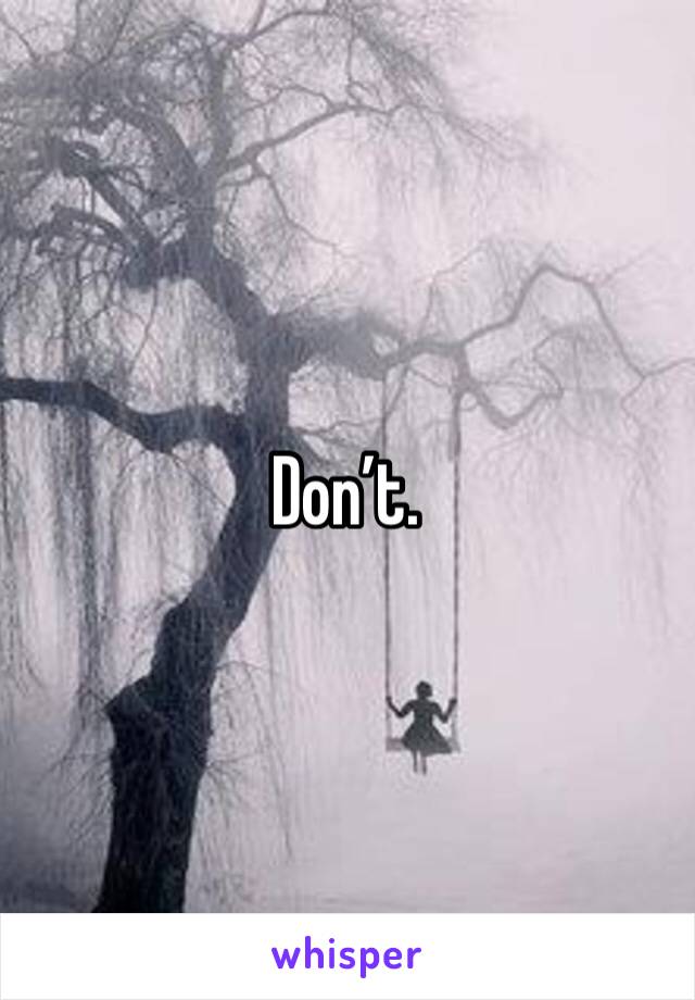 Don’t. 