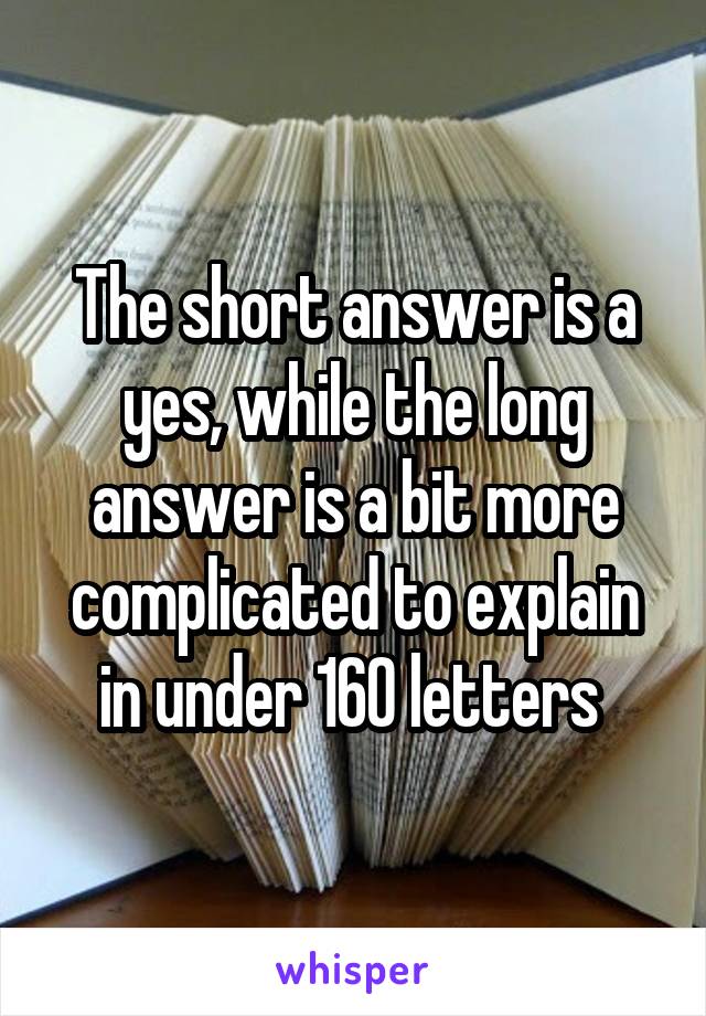 The short answer is a yes, while the long answer is a bit more complicated to explain in under 160 letters 