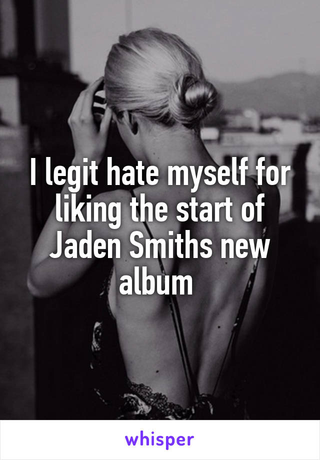 I legit hate myself for liking the start of Jaden Smiths new album 