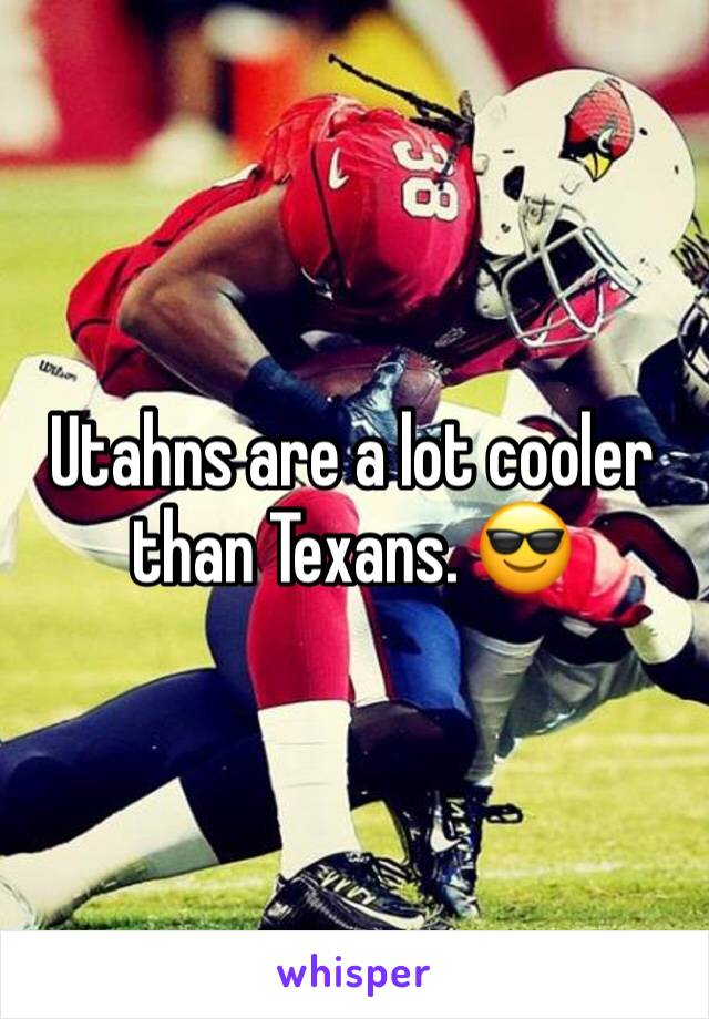 Utahns are a lot cooler than Texans. 😎 
