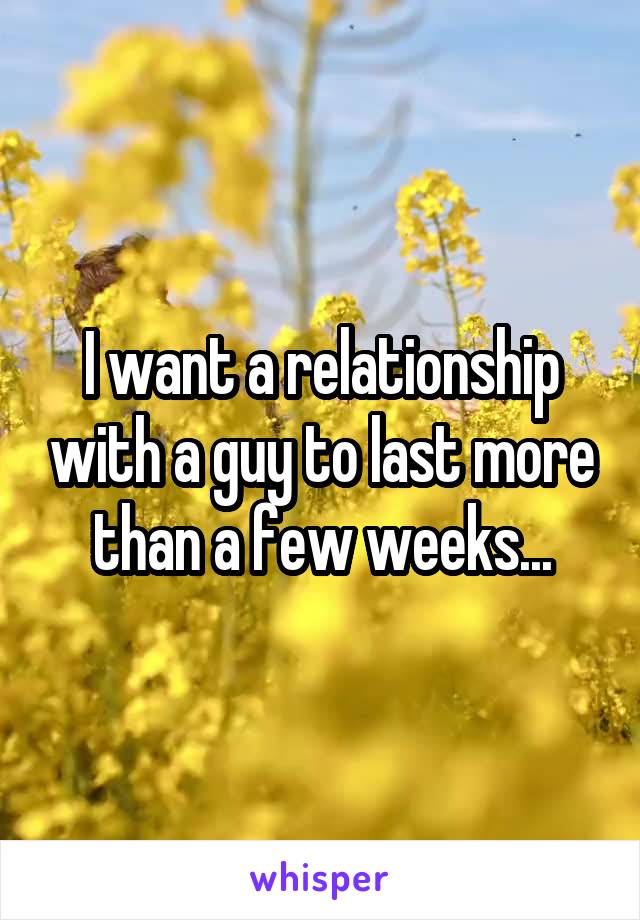 I want a relationship with a guy to last more than a few weeks...