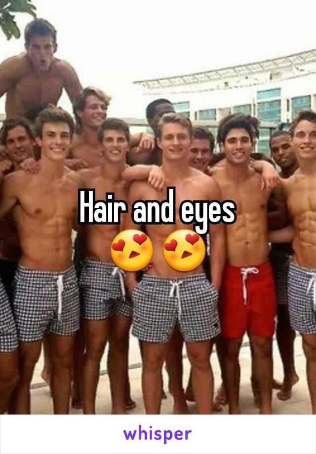 Hair and eyes
😍😍