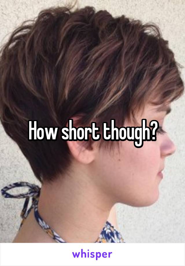 How short though?