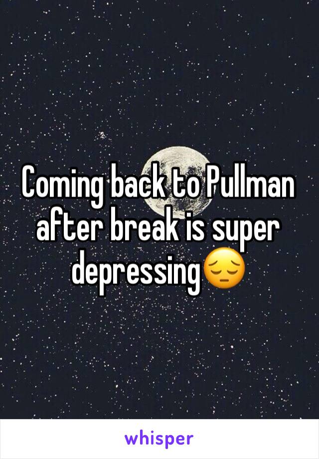 Coming back to Pullman after break is super depressing😔