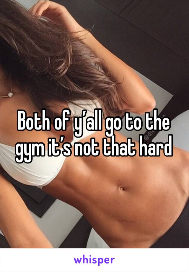 Both of y’all go to the gym it’s not that hard 