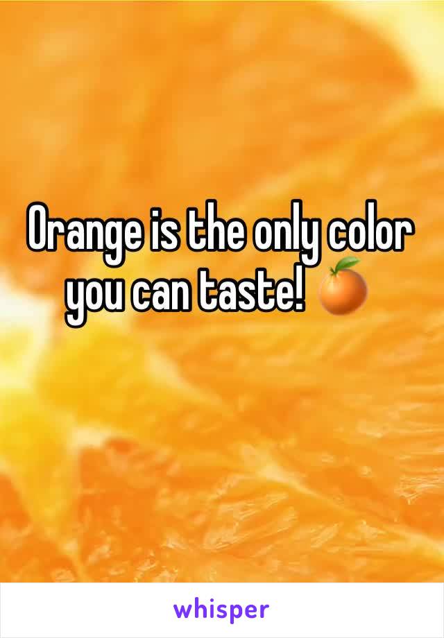 Orange is the only color you can taste! 🍊 