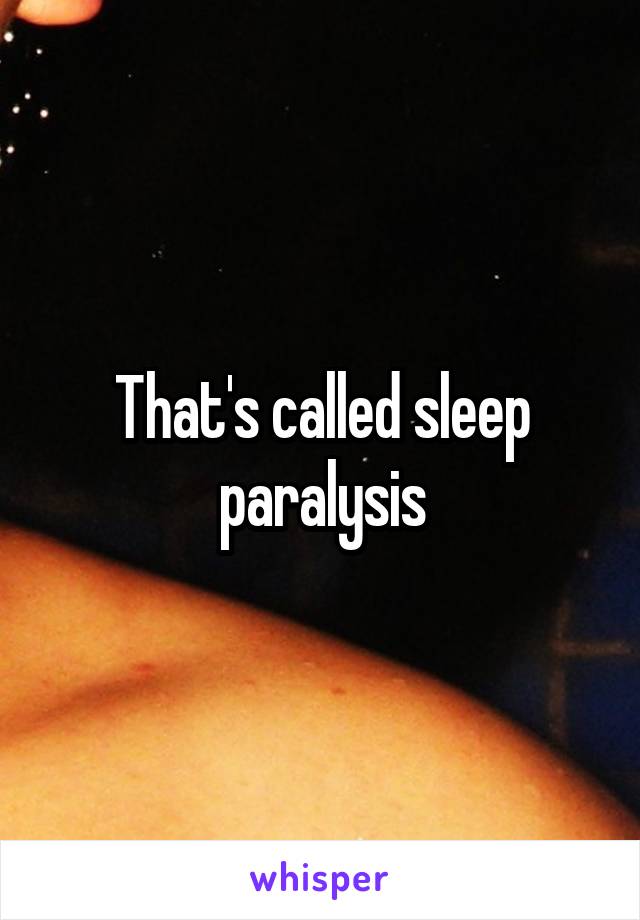 That's called sleep paralysis