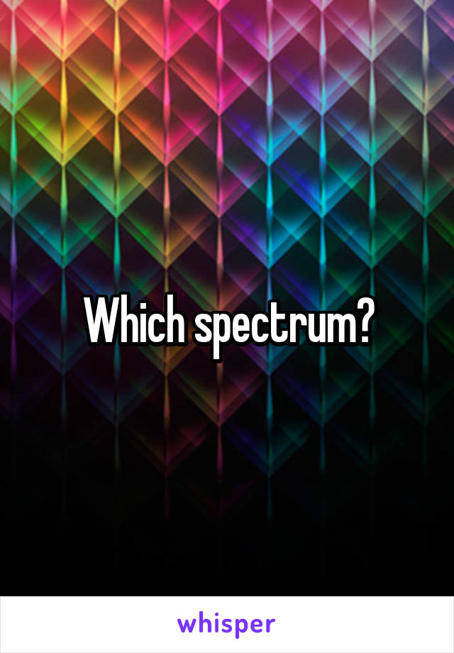 Which spectrum?