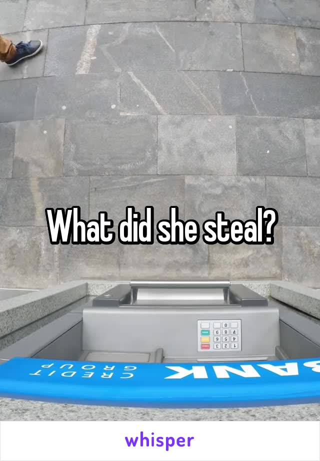 What did she steal?