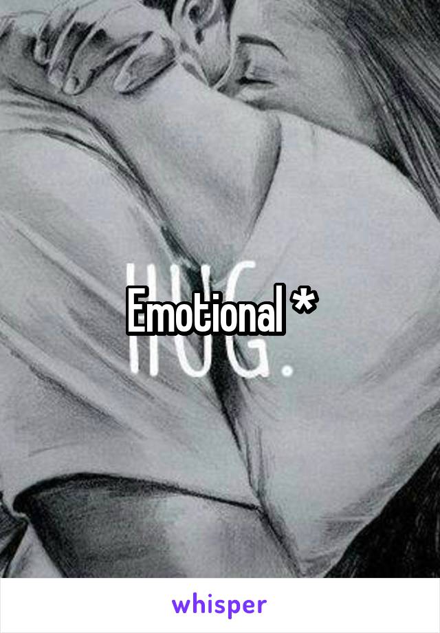 Emotional *